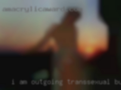 I am outgoing transsexual but not stuck up from Illinois.